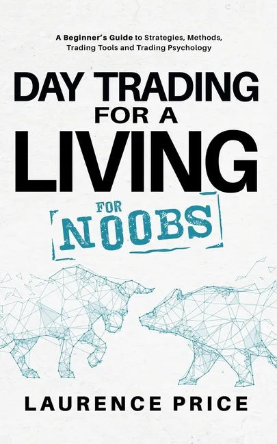 Day Trading for a Living for Noobs: Everything You Need to Know to Start Day Trading for a Living - Paperback