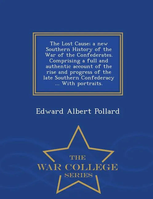 The Lost Cause; a new Southern History of the War of the Confederates. Comprising a full and authentic account of the rise and progress of the late So - Paperback