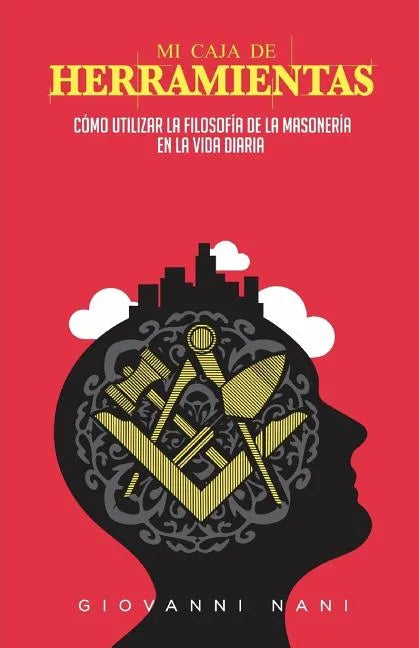 Mi caja de herramientas: Cómo utilizar la filosofía de la masonería en la vida diaria - Paperback