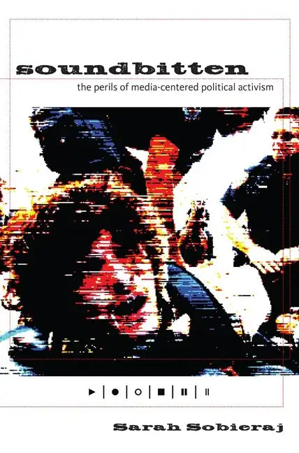 Soundbitten: The Perils of Media-Centered Political Activism - Hardcover