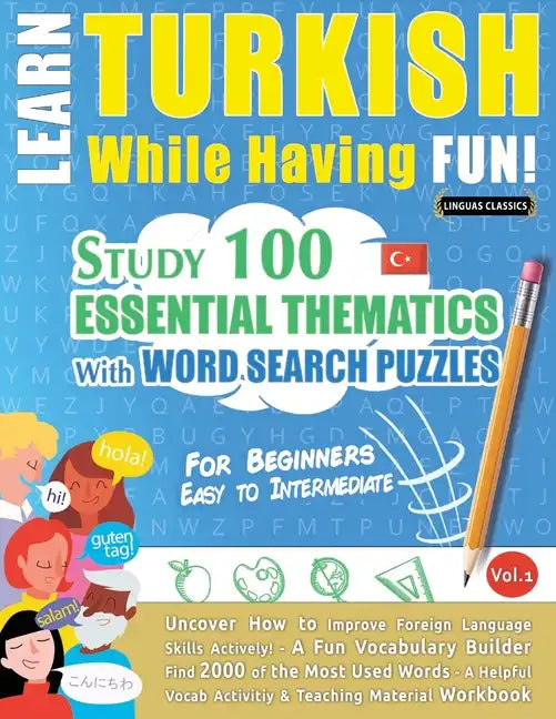 Learn Turkish While Having Fun! - For Beginners: EASY TO INTERMEDIATE - STUDY 100 ESSENTIAL THEMATICS WITH WORD SEARCH PUZZLES - VOL.1 - Uncover How t - Paperback
