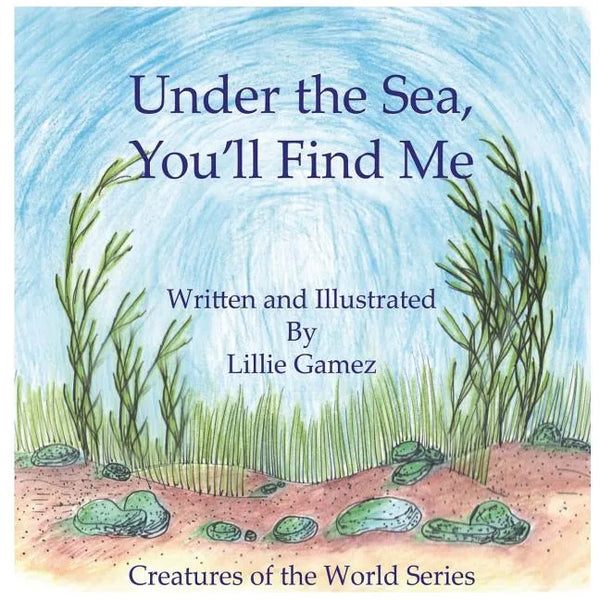 Under the Sea, You'll Find Me!: A Story of Adventure Discovering Creatures of the Sea - Paperback