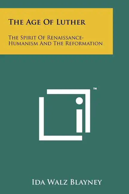 The Age of Luther: The Spirit of Renaissance-Humanism and the Reformation - Paperback