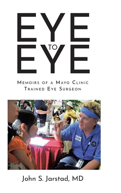 Eye to Eye: Memoirs of a Mayo Clinic-Trained Eye Surgeon - Hardcover