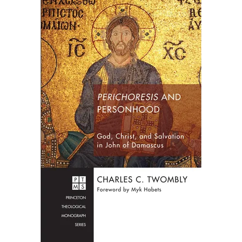 Perichoresis and Personhood: God, Christ, and Salvation in John of Damascus - Paperback