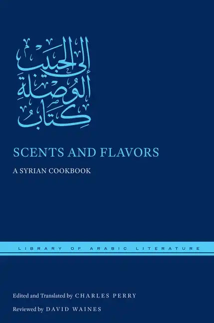 Scents and Flavors: A Syrian Cookbook - Hardcover