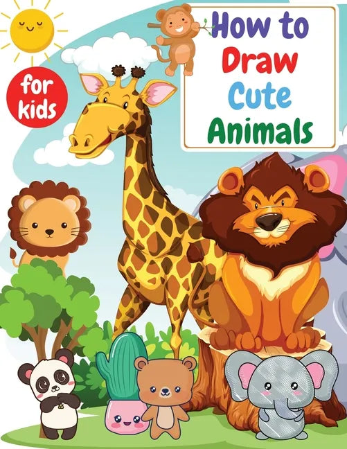 How to Draw Cute Animals for kids: Drawning for kids ages 4-8. 8-12 Creative Exercises for Little Hands with Big Imaginations - Paperback
