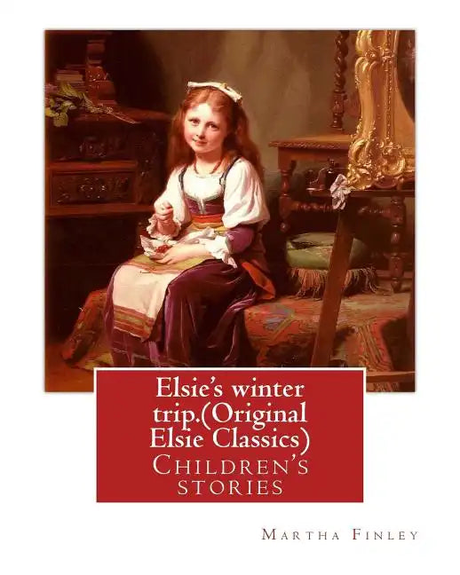 Elsie's winter trip. By: Martha Finley (Original Elsie Classics): Children's stories - Paperback