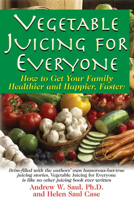 Vegetable Juicing for Everyone: How to Get Your Family Healther and Happier, Faster! - Paperback