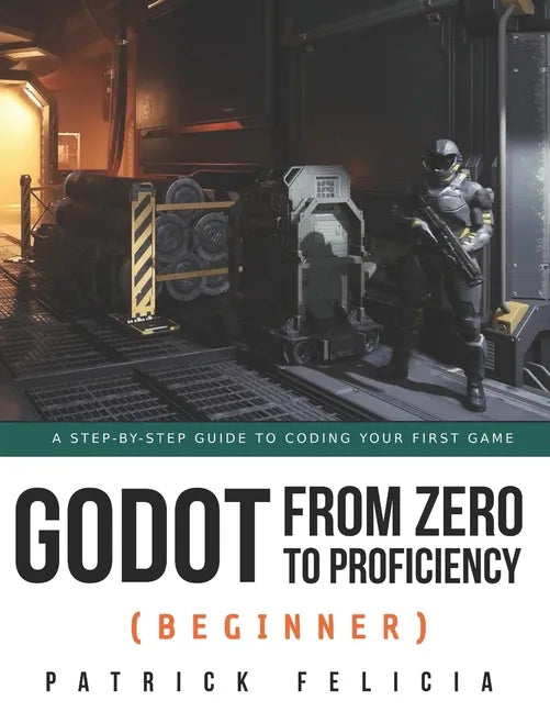 Godot from Zero to Proficiency (Beginner): A step-by-step guide to code your game with Godot - Paperback