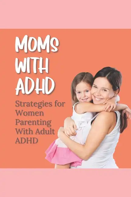 Moms With ADHD: Strategies for Women Parenting With Adult ADHD - Paperback