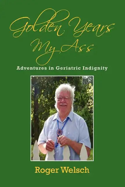 Golden Years My Ass: Adventures in Geriatric Indignity - Paperback