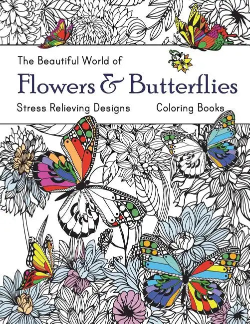 The Beautiful World of Flowers and Butterflies Coloring Book: Adult Coloring Book Wonderful Butterflies and Flowers: Relaxing, Stress Relieving Design - Paperback
