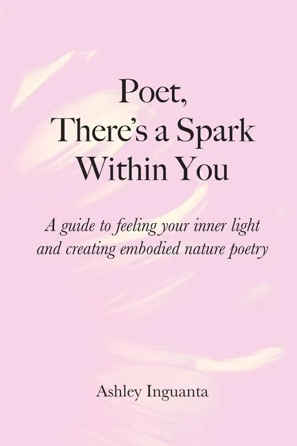 Poet, There's a Spark Within You: A guide to feeling your inner light and creating embodied nature poetry - Paperback