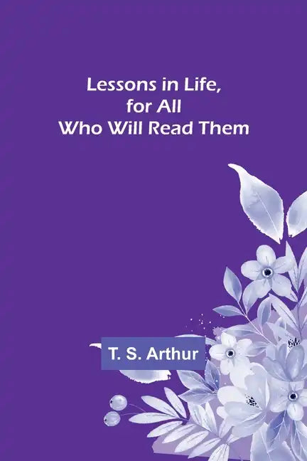 Lessons in Life, for All Who Will Read Them - Paperback