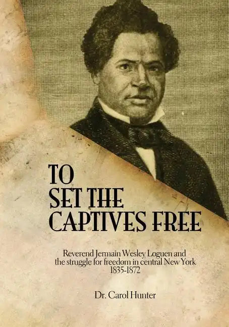 To Set the Captives Free: Reverend Jermain Wesley Loguen and the struggle for freedom in central New York 1835-1872 - Paperback