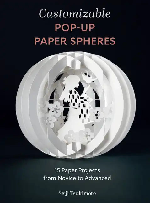 Customizable Pop-Up Paper Spheres: 15 Paper Projects from Novice to Advanced - Paperback