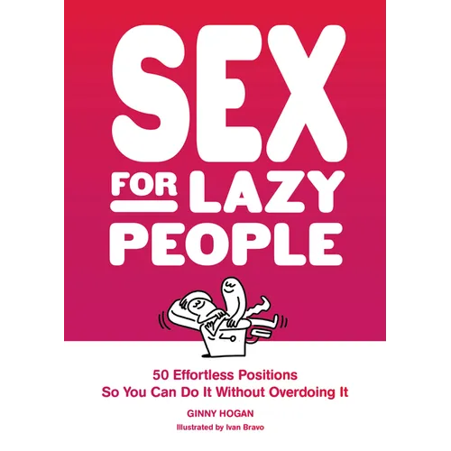 Sex for Lazy People: 50 Effortless Positions So You Can Do It Without Overdoing It - Paperback