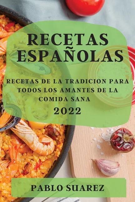 Recetas Españolas 2022: Recetas de la Tradicion Para Todos Los Amantes de la Comida Sana - Paperback