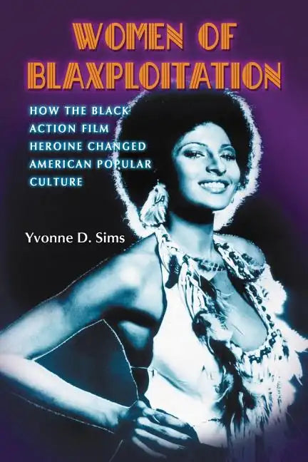 Women of Blaxploitation: How the Black Action Film Heroine Changed American Popular Culture - Paperback