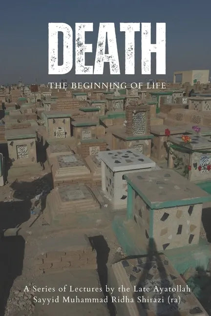 Death: The Beginning of Life: A series of lectures from Ayatollah Sayyid Muhammad Ridha Shirazi - Paperback