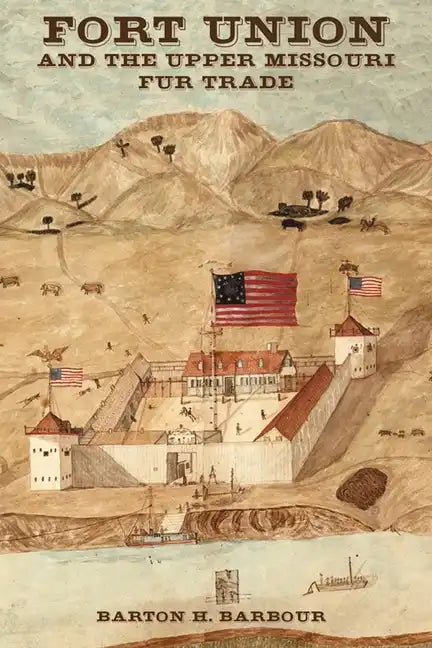 Fort Union and the Upper Missouri Fur Trade - Paperback