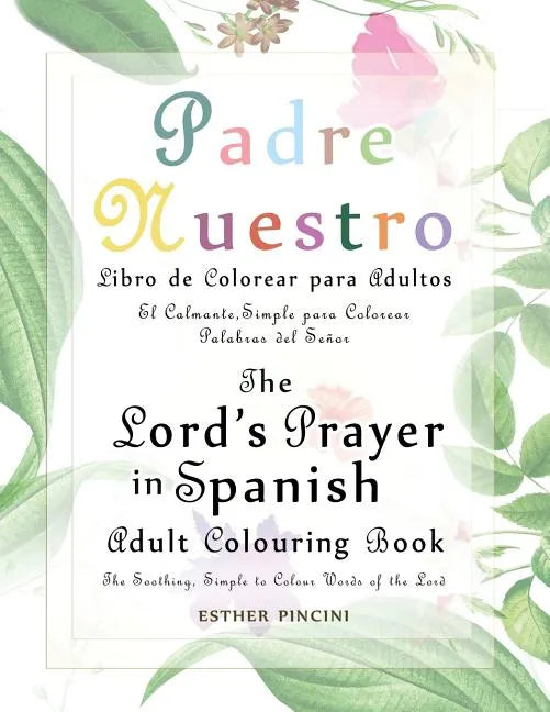 The Lord's Prayer in Spanish Adult Colouring Book: Padre Nuestro Libro de Colorear para Adultos: The Soothing, Simple to Colour Words of the Lord: El - Paperback
