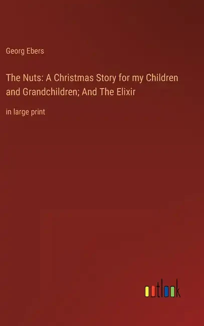 The Nuts: A Christmas Story for my Children and Grandchildren; And The Elixir: in large print - Hardcover