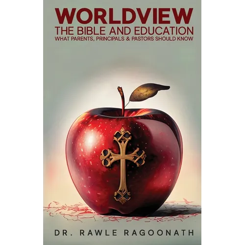 Worldview, the Bible, and Education: What Parents, Principals, and Pastors Should Know - Paperback