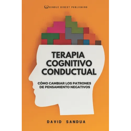Terapia Cognitivo Conductual: Co Cambiar Los Patrones de Pensamiento Negativos - Paperback