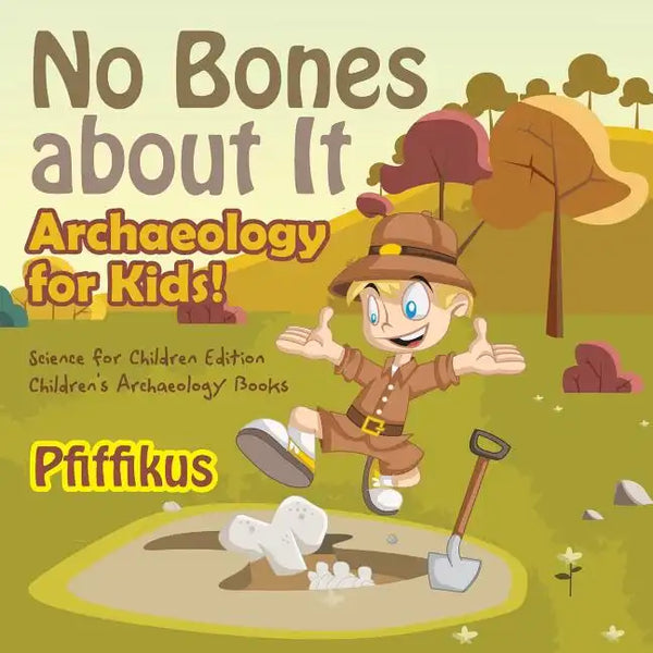 No Bones about It - Archaeology for Kids!: Science for Children Edition - Children's Archaeology Books - Paperback