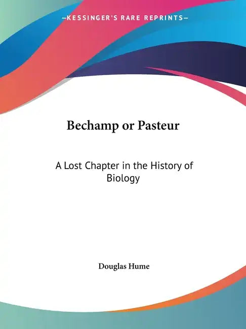 Bechamp or Pasteur: A Lost Chapter in the History of Biology - Paperback