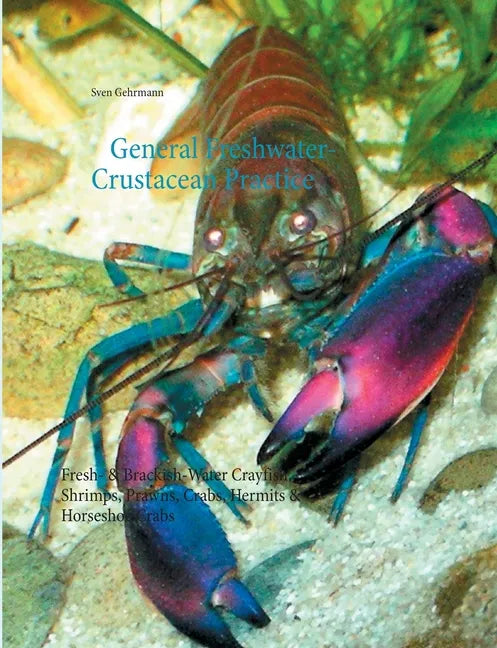 General Freshwater-Crustacean Practice: Fresh- & Brackish-Water Crayfish, Shrimps, Prawns, Crabs, Hermits & Horseshoe Crabs - Paperback