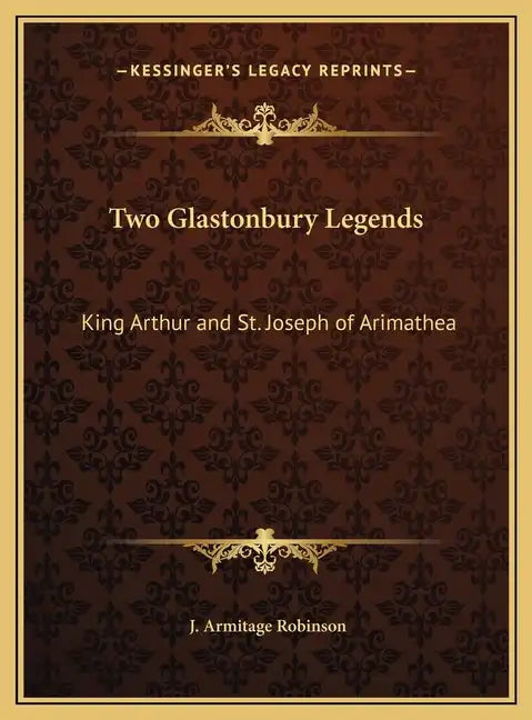 Two Glastonbury Legends: King Arthur and St. Joseph of Arimathea - Hardcover