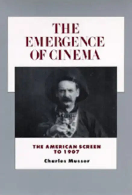 The Emergence of Cinema: The American Screen to 1907 Volume 1 - Paperback