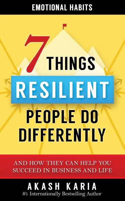 Emotional Habits: The 7 Things Resilient People Do Differently (And How They Can Help You Succeed in Business and Life) - Paperback