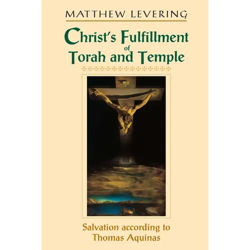 Christ's Fulfillment of Torah and Temple: Salvation According to Thomas Aquinas - Paperback