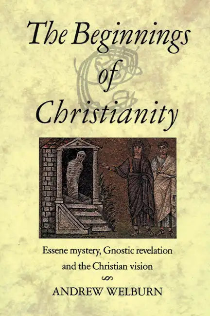 The Beginnings of Christianity: Essene Mystery, Gnostic Revelation and the Christian Vision - Paperback