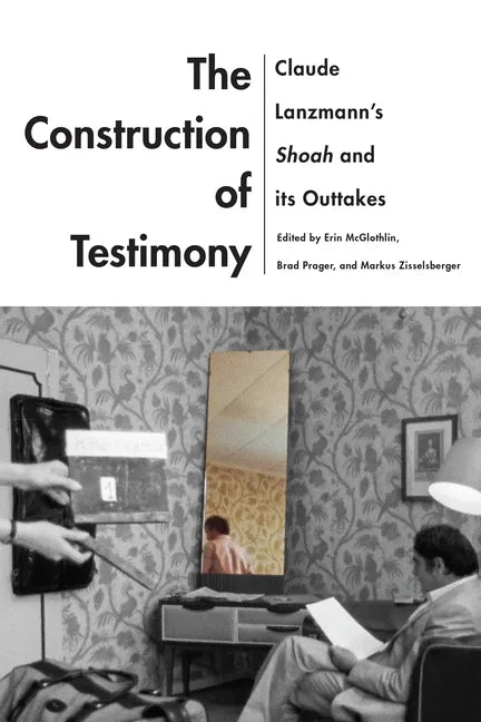 The Construction of Testimony: Claude Lanzmann's Shoah and Its Outtakes - Paperback