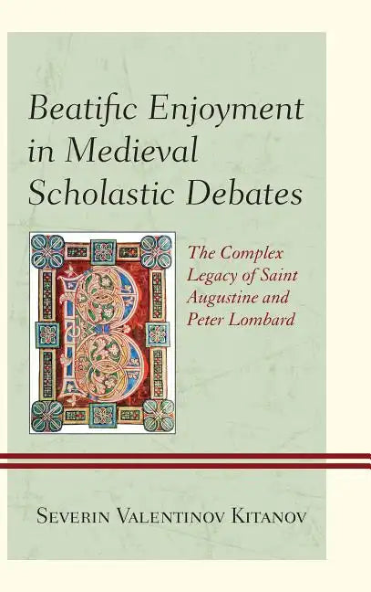 Beatific Enjoyment in Medieval Scholastic Debates: The Complex Legacy of Saint Augustine and Peter Lombard - Paperback