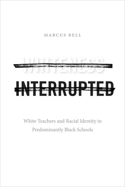 Whiteness Interrupted: White Teachers and Racial Identity in Predominantly Black Schools - Hardcover