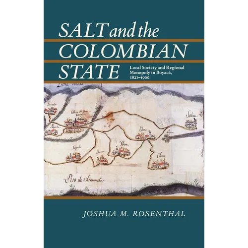 Salt and the Colombian State: Local Society and Regional Monopoly in Boyaca, 1821-1900 - Paperback