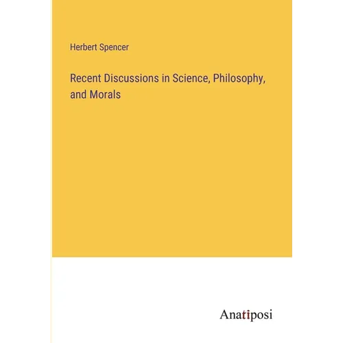 Recent Discussions in Science, Philosophy, and Morals - Paperback