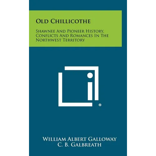 Old Chillicothe: Shawnee And Pioneer History, Conflicts And Romances In The Northwest Territory - Hardcover