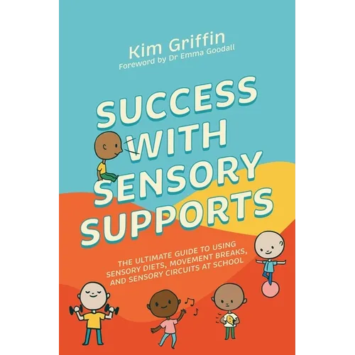 Success with Sensory Supports: The Ultimate Guide to Using Sensory Diets, Movement Breaks, and Sensory Circuits at School - Paperback