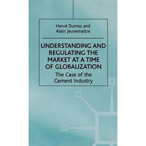 Understanding and Regulating the Market at a Time of Globalization: The Case of the Cement Industry - Hardcover