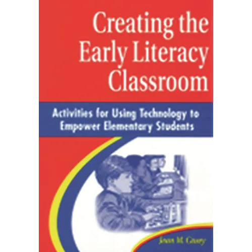 Creating the Early Literacy Classroom: Activities for Using Technology to Empower Elementary Students - Paperback