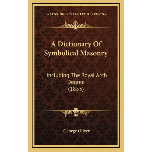 A Dictionary Of Symbolical Masonry: Including The Royal Arch Degree (1853) - Hardcover
