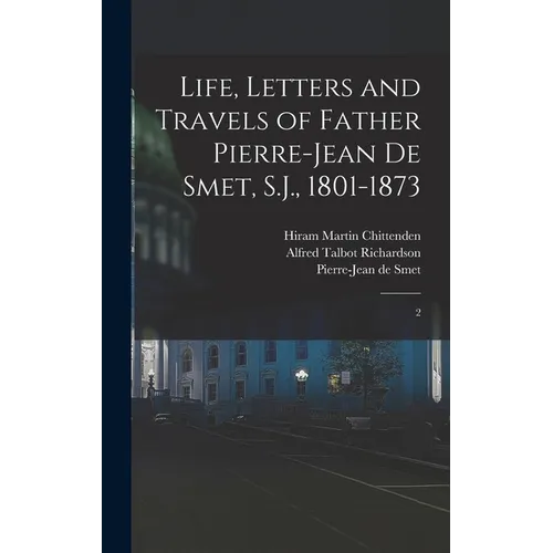 Life, Letters and Travels of Father Pierre-Jean de Smet, S.J., 1801-1873: 2 - Hardcover