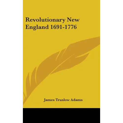 Revolutionary New England 1691-1776 - Hardcover